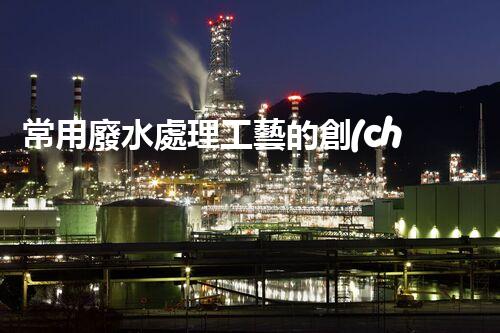 常用廢水處理工藝的創(chuàng)新與突破：你所不明白的秘密？